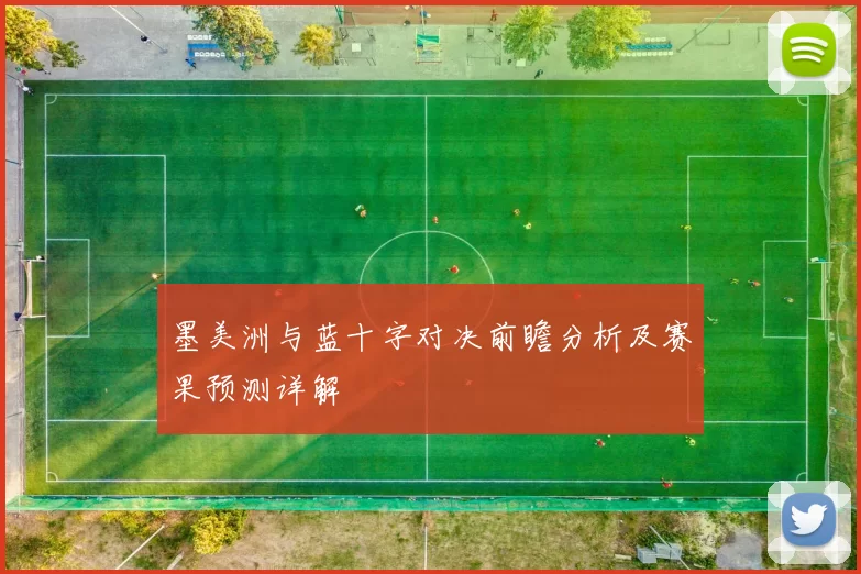 墨美洲与蓝十字对决前瞻分析及赛果预测详解